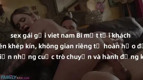 sex gái gọi viet nam Bí mật tại khách sạn: Phòng quay lén khép kín, không gian riêng tư hoàn hảo để thực hiện những cuộc trò chuyện và hành động không bị người khác phát hiện.
