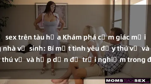 sex trên tàu hỏa Khám phá cảm giác mới mẻ với sex trong nhà vệ sinh: Bí mật tình yêu đầy thú vị và hấp dẫn để trải nghiệm trong đêm hôm nay!