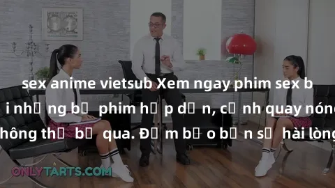 sex anime vietsub Xem ngay phim sex bukkake hàng đầu với những bộ phim hấp dẫn, cảnh quay nóng bỏng không thể bỏ qua. Đảm bảo bạn sẽ hài lòng với trải nghiệm mới lạ này!