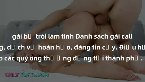 gái bị trói làm tình Danh sách gái call girl vip chất lượng, dịch vụ hoàn hảo, đáng tin cậy. Điều hấp dẫn cho các quý ông thượng đẳng tại thành phố. Hãy nhấc máy và đặt lịch ngay!