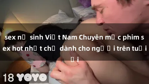 sex nữ sinh Việt Nam Chuyên mục phim sex hot nhất chỉ dành cho người trên tuổi