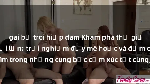 gái bị trói hiếp dâm Khám phá thế giới mới với sex người lớn: trải nghiệm đầy mê hoặc và đắm chìm trong những cung bậc cảm xúc tột cùng, hứng khởi và cuốn hút.