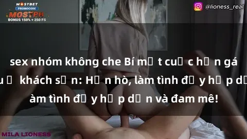 sex nhóm không che Bí mật cuộc hẹn gái Việt lần đầu ở khách sạn: Hẹn hò, làm tình đầy hấp dẫn và đam mê!