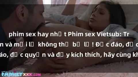 phim sex hay nhất Phim sex Vietsub: Trải nghiệm hấp dẫn và mới lạ không thể bỏ lỡ! Độc đáo, độc quyền và đầy kích thích, hãy cùng khám phá ngay!