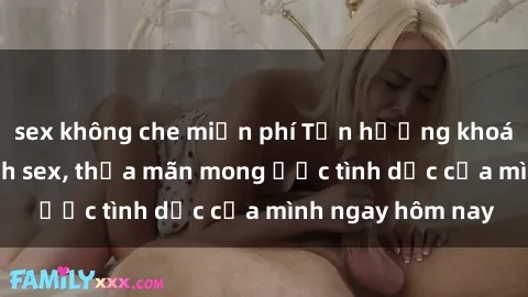 sex không che miễn phí Tận hưởng khoái cảm với gái xinh sex, thỏa mãn mong ước tình dục của mình ngay hôm nay