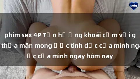 phim sex 4P Tận hưởng khoái cảm với gái xinh sex, thỏa mãn mong ước tình dục của mình ngay hôm nay
