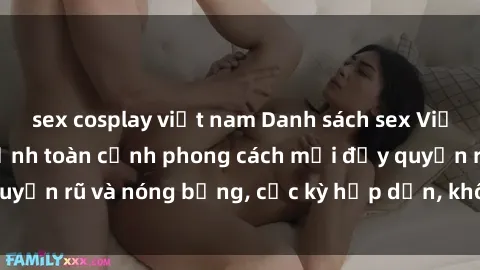 sex cosplay việt nam Danh sách sex Việt Nam không che - Ảnh toàn cảnh phong cách mới đầy quyến rũ và nóng bỏng, cực kỳ hấp dẫn, không thể bỏ qua!
