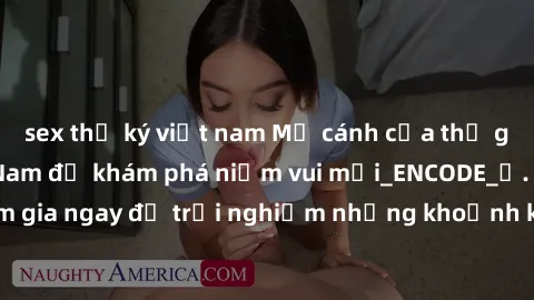 sex thư ký việt nam Mở cánh cửa thế giới sex MILF Việt Nam để khám phá niềm vui mới_ENCODE_. Hãy tham gia ngay để trải nghiệm những khoảnh khắc đầy kích thích và đam mê.