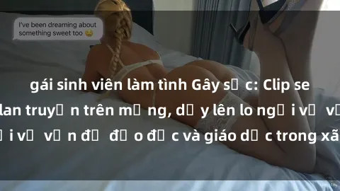 gái sinh viên làm tình Gây sốc: Clip sex mẹ con Việt Nam lan truyền trên mạng, dấy lên lo ngại về vấn đề đạo đức và giáo dục trong xã hội hiện nay.