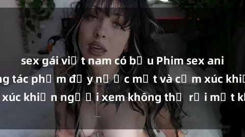 sex gái việt nam có bầu Phim sex anime đỉnh cao: Những tác phẩm đầy nước mắt và cảm xúc khiến người xem không thể rời mắt khỏi màn hình